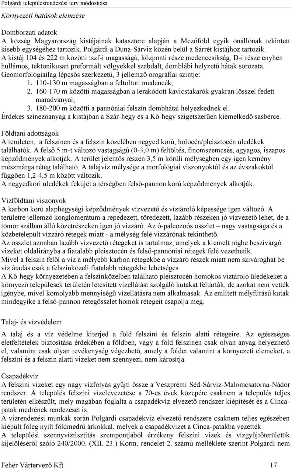 A kistáj 104 és 222 m közötti tszf-i magasságú, központi része medencesíkság, D-i része enyhén hullámos, tektonikusan preformált völgyekkel szabdalt, domblábi helyzetű hátak sorozata.