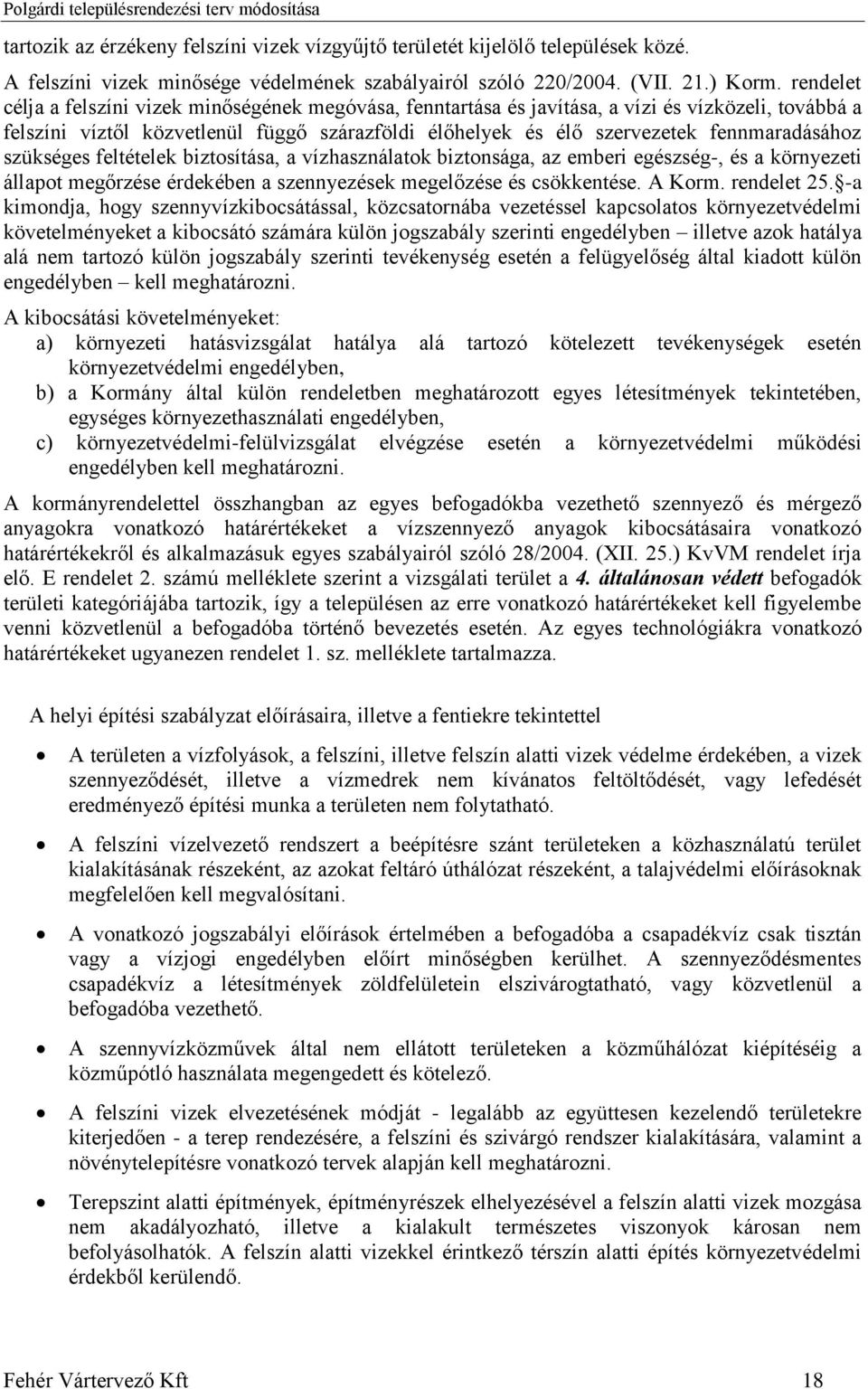 fennmaradásához szükséges feltételek biztosítása, a vízhasználatok biztonsága, az emberi egészség-, és a környezeti állapot megőrzése érdekében a szennyezések megelőzése és csökkentése. A Korm.