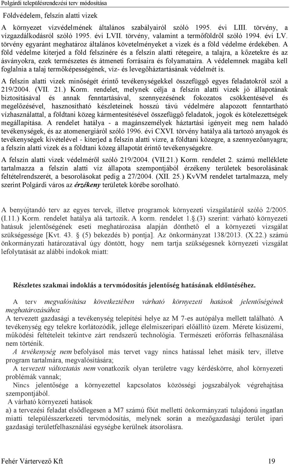 A föld védelme kiterjed a föld felszínére és a felszín alatti rétegeire, a talajra, a kőzetekre és az ásványokra, ezek természetes és átmeneti forrásaira és folyamataira.