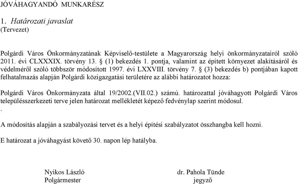 (3) bekezdés b) pontjában kapott felhatalmazás alapján Polgárdi közigazgatási területére az alábbi határozatot hozza: Polgárdi Város Önkormányzata által 19/2002.(VII.02.) számú.