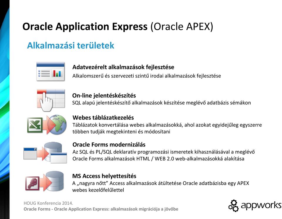 egyidejűleg egyszerre többen tudják megtekinteni és módosítani Oracle Forms modernizálás Az SQL és PL/SQL deklaratív programozási ismeretek kihasználásával a meglévő Oracle