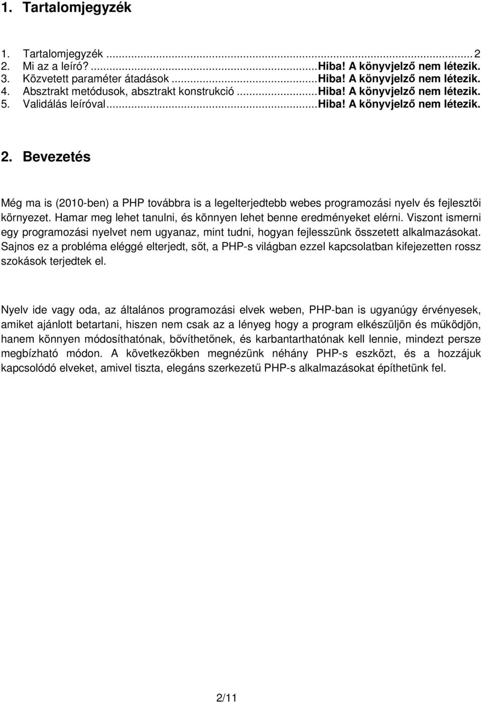 Bevezetés Még ma is (2010-ben) a PHP továbbra is a legelterjedtebb webes programozási nyelv és fejlesztői környezet. Hamar meg lehet tanulni, és könnyen lehet benne eredményeket elérni.