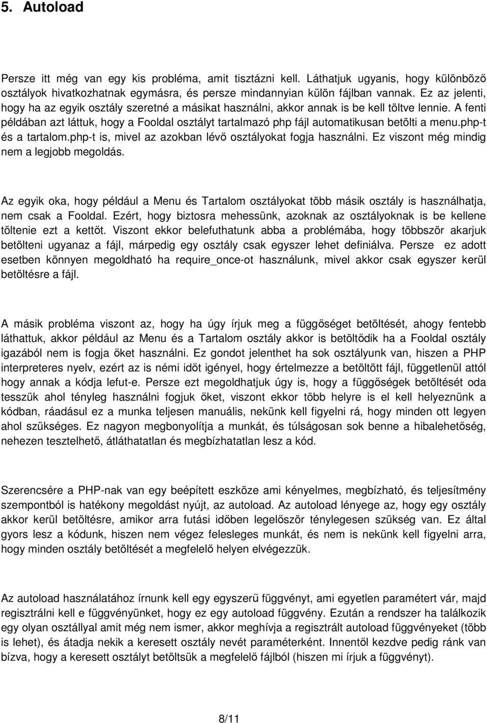 A fenti példában azt láttuk, hogy a Fooldal osztályt tartalmazó php fájl automatikusan betölti a menu.php-t és a tartalom.php-t is, mivel az azokban lévő osztályokat fogja használni.