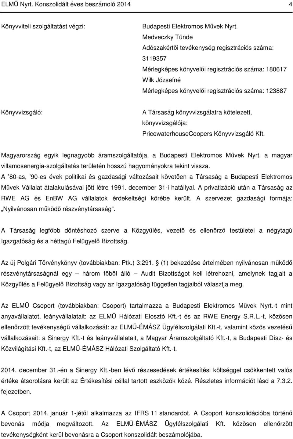 A Társaság könyvvizsgálatra kötelezett, könyvvizsgálója: PricewaterhouseCoopers Könyvvizsgáló Kft. Magyarország egyik legnagyobb áramszolgáltatója, a Budapesti Elektromos Művek Nyrt.