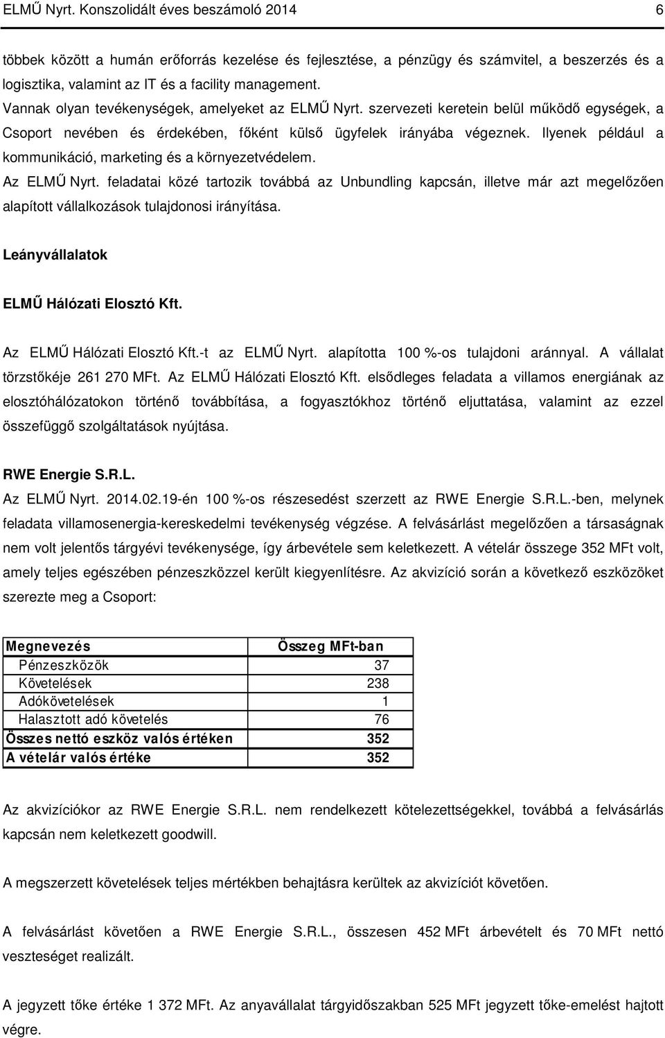 Ilyenek például a kommunikáció, marketing és a környezetvédelem. Az ELMŰ Nyrt.