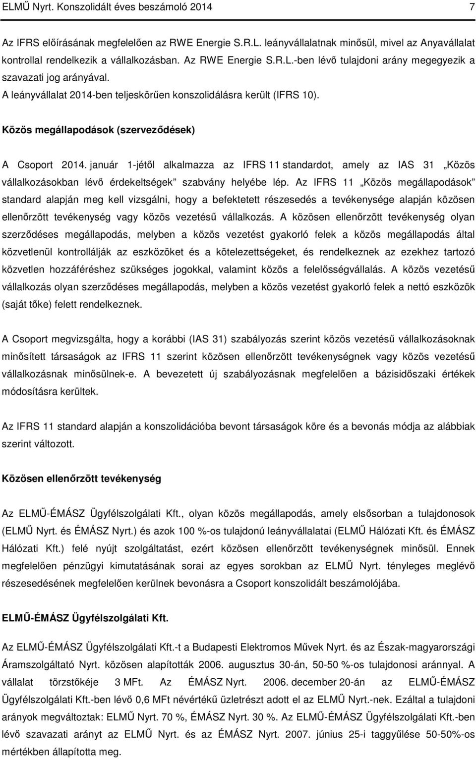 Közös megállapodások (szerveződések) A Csoport 2014. január 1-jétől alkalmazza az IFRS 11 standardot, amely az IAS 31 Közös vállalkozásokban lévő érdekeltségek szabvány helyébe lép.