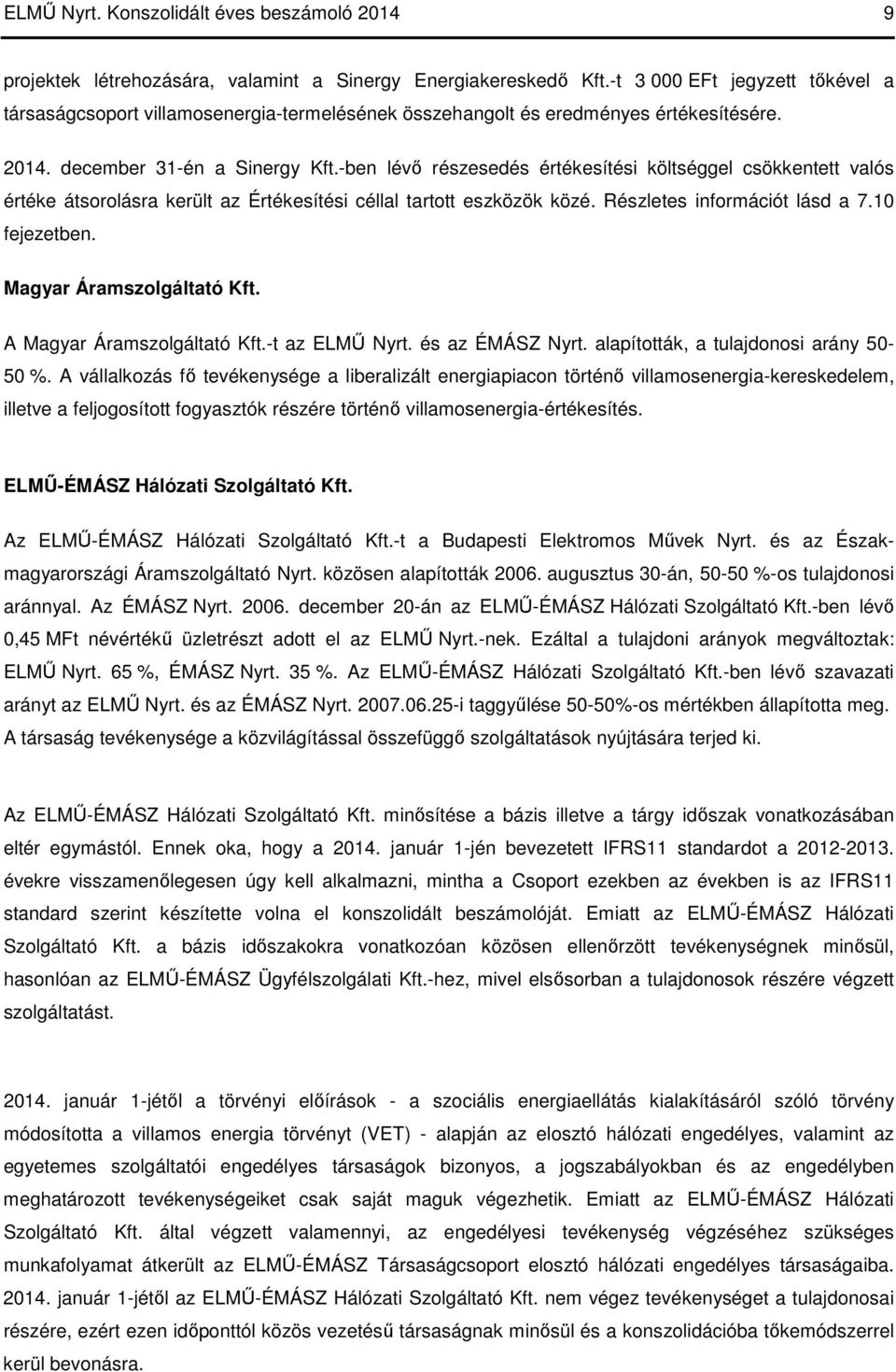 -ben lévő részesedés értékesítési költséggel csökkentett valós értéke átsorolásra került az Értékesítési céllal tartott eszközök közé. Részletes információt lásd a 7.10 fejezetben.