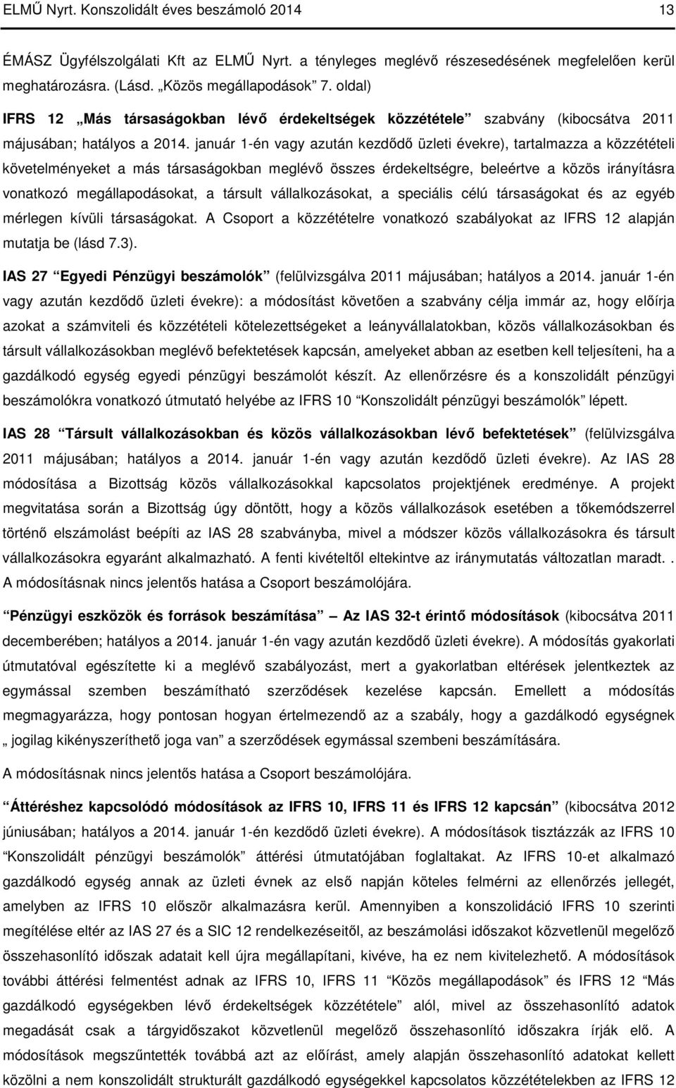 január 1-én vagy azután kezdődő üzleti évekre), tartalmazza a közzétételi követelményeket a más társaságokban meglévő összes érdekeltségre, beleértve a közös irányításra vonatkozó megállapodásokat, a