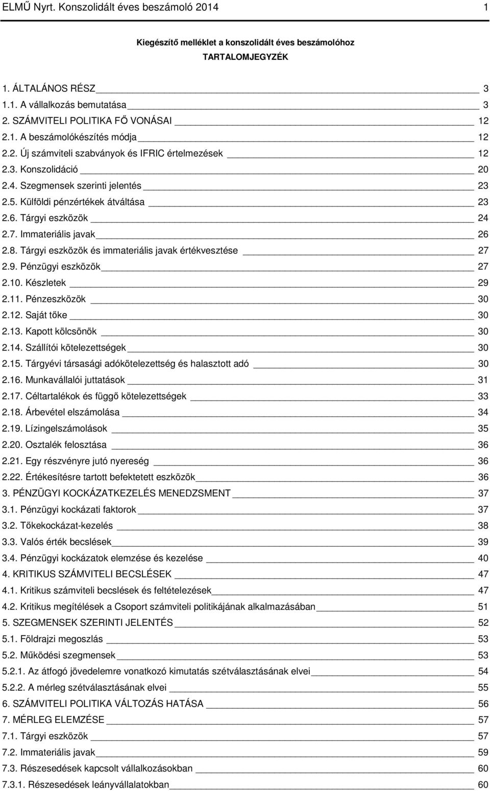 Külföldi pénzértékek átváltása 23 2.6. Tárgyi eszközök 24 2.7. Immateriális javak 26 2.8. Tárgyi eszközök és immateriális javak értékvesztése 27 2.9. Pénzügyi eszközök 27 2.10. Készletek 29 2.11.