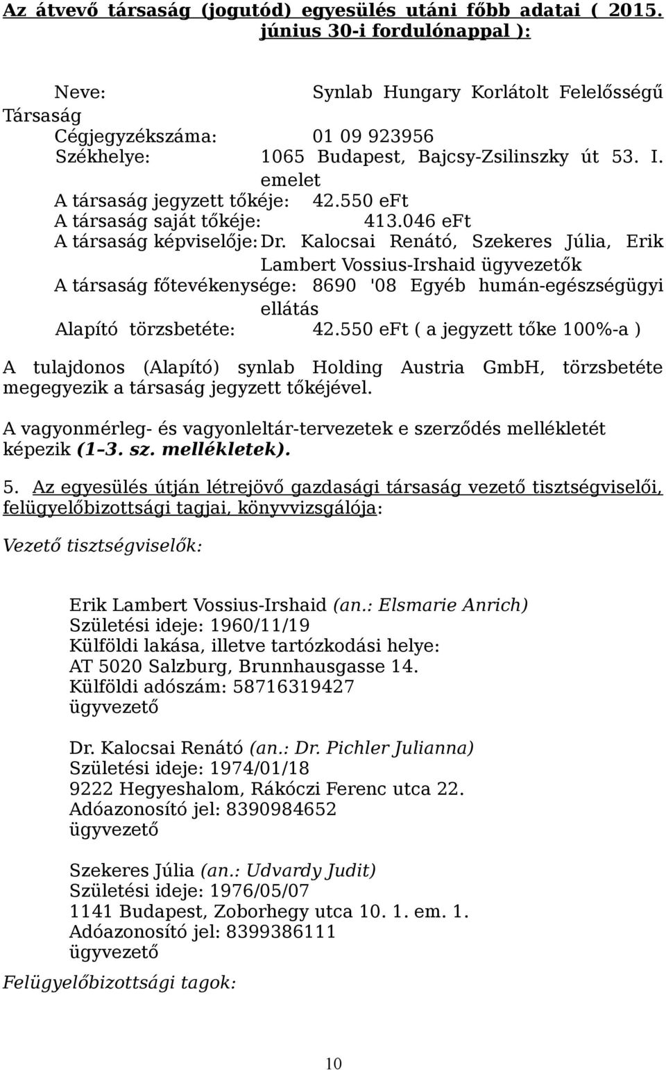 emelet A társaság jegyzett tőkéje: 42.550 eft A társaság saját tőkéje: 413.046 eft A társaság képviselője: Dr.