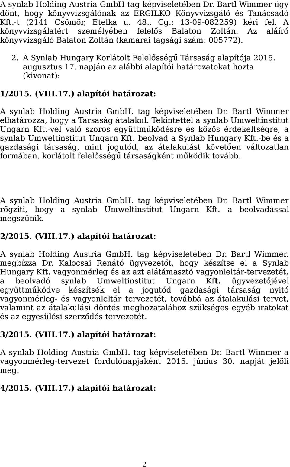 augusztus 17. napján az alábbi alapítói határozatokat hozta (kivonat): 1/2015. (VIII.17.) alapítói határozat: A synlab Holding Austria GmbH. tag képviseletében Dr.