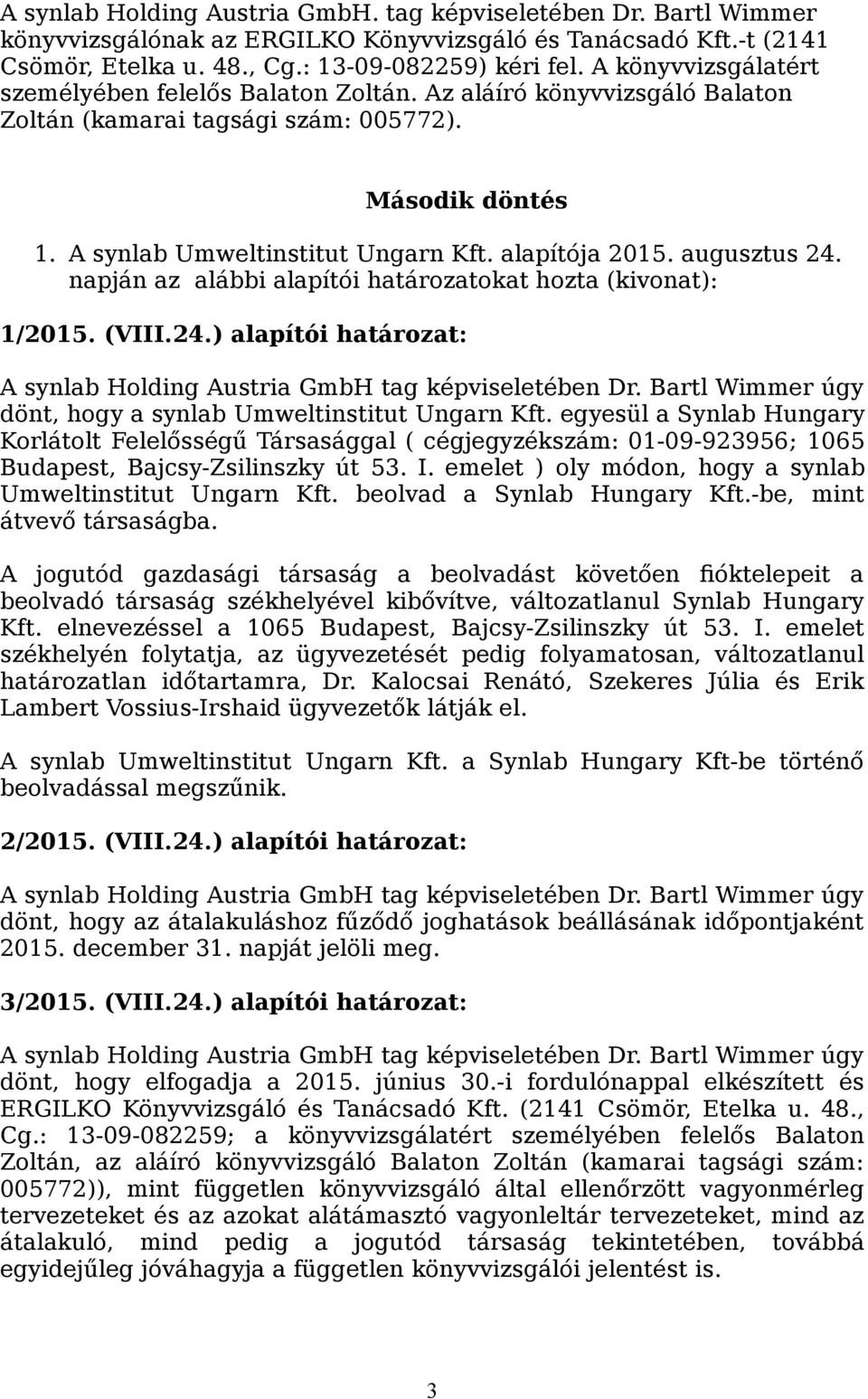 augusztus 24. napján az alábbi alapítói határozatokat hozta (kivonat): 1/2015. (VIII.24.) alapítói határozat: A synlab Holding Austria GmbH tag képviseletében Dr.