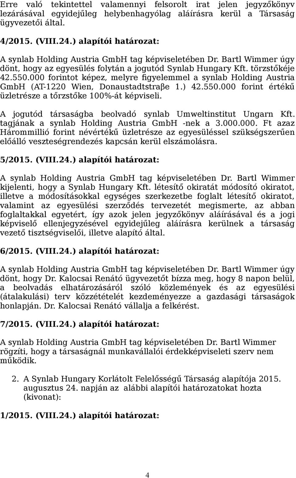 000 forintot képez, melyre figyelemmel a synlab Holding Austria GmbH (AT-1220 Wien, Donaustadtstraβe 1.) 42.550.000 forint értékű üzletrésze a tőrzstőke 100%-át képviseli.