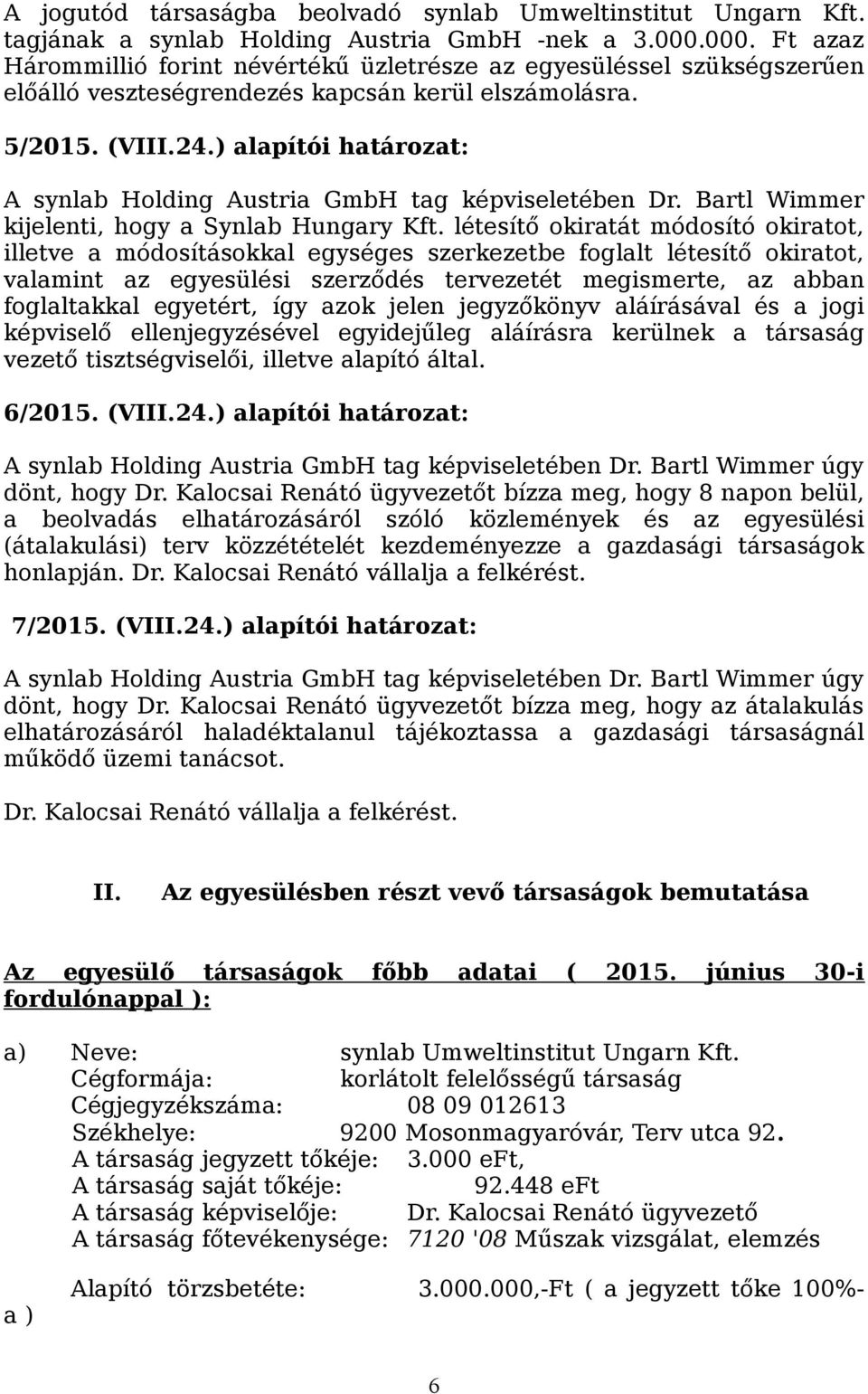 ) alapítói határozat: A synlab Holding Austria GmbH tag képviseletében Dr. Bartl Wimmer kijelenti, hogy a Synlab Hungary Kft.