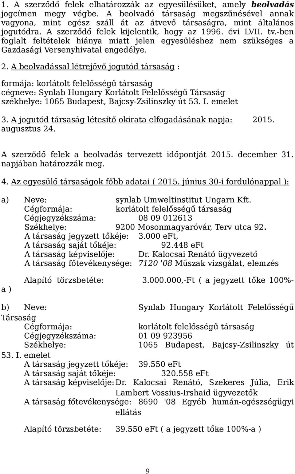 -ben foglalt feltételek hiánya miatt jelen egyesüléshez nem szükséges a Gazdasági Versenyhivatal engedélye. 2.