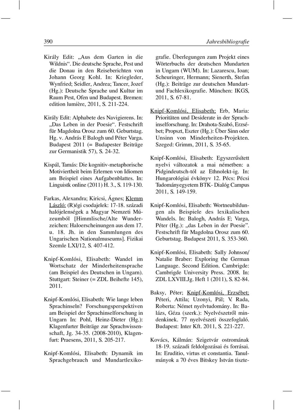 Király Edit: Alphabete des Navigierens. In: Das Leben in der Poesie. Festschrift für Magdolna Orosz zum 60. Geburtstag. Hg. v. András F. Balogh und Péter Varga.