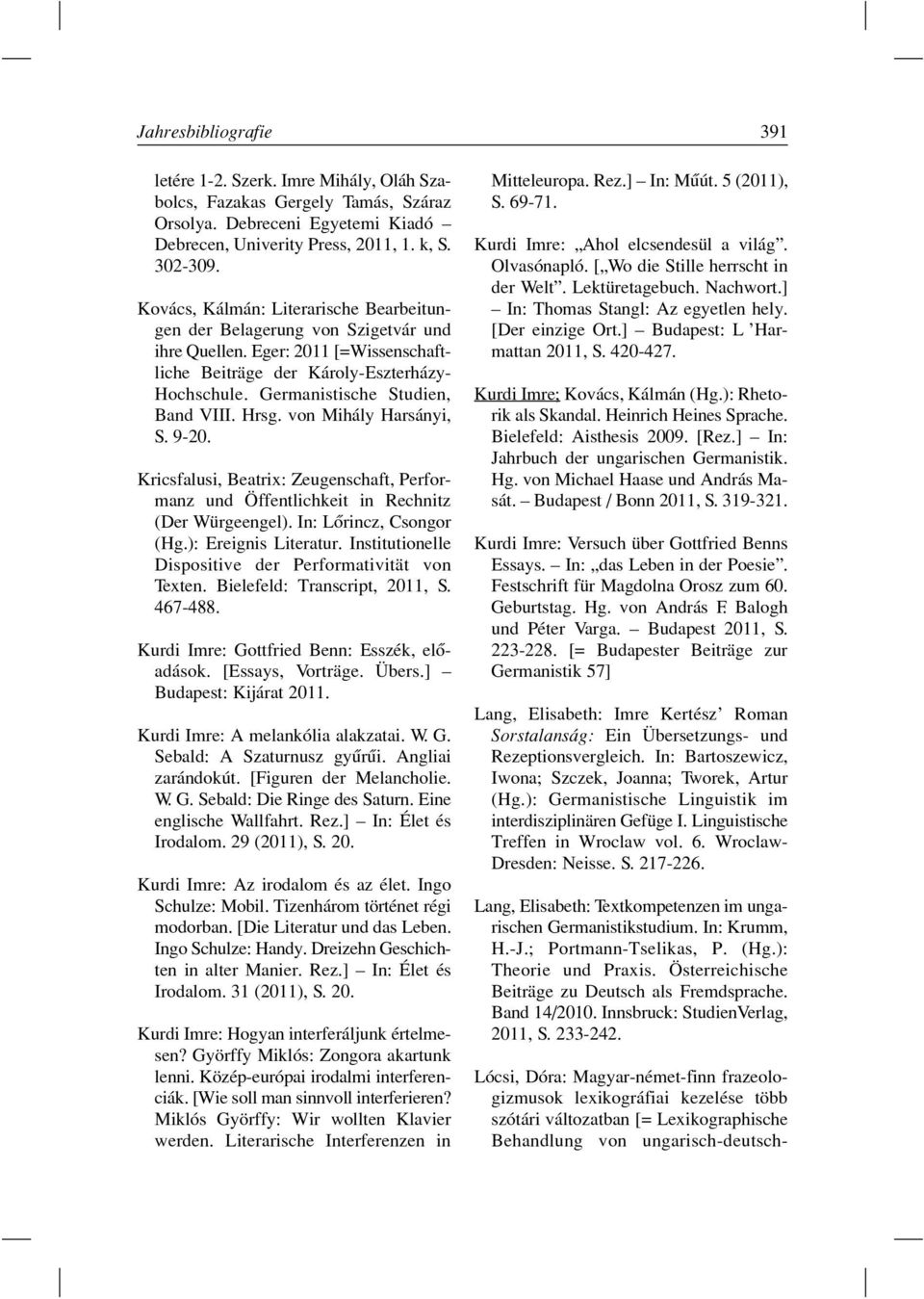 Hrsg. von Mihály Harsányi, S. 9-20. Kricsfalusi, Beatrix: Zeugenschaft, Performanz und Öffentlichkeit in Rechnitz (Der Würgeengel). In: Lôrincz, Csongor (Hg.): Ereignis Literatur.