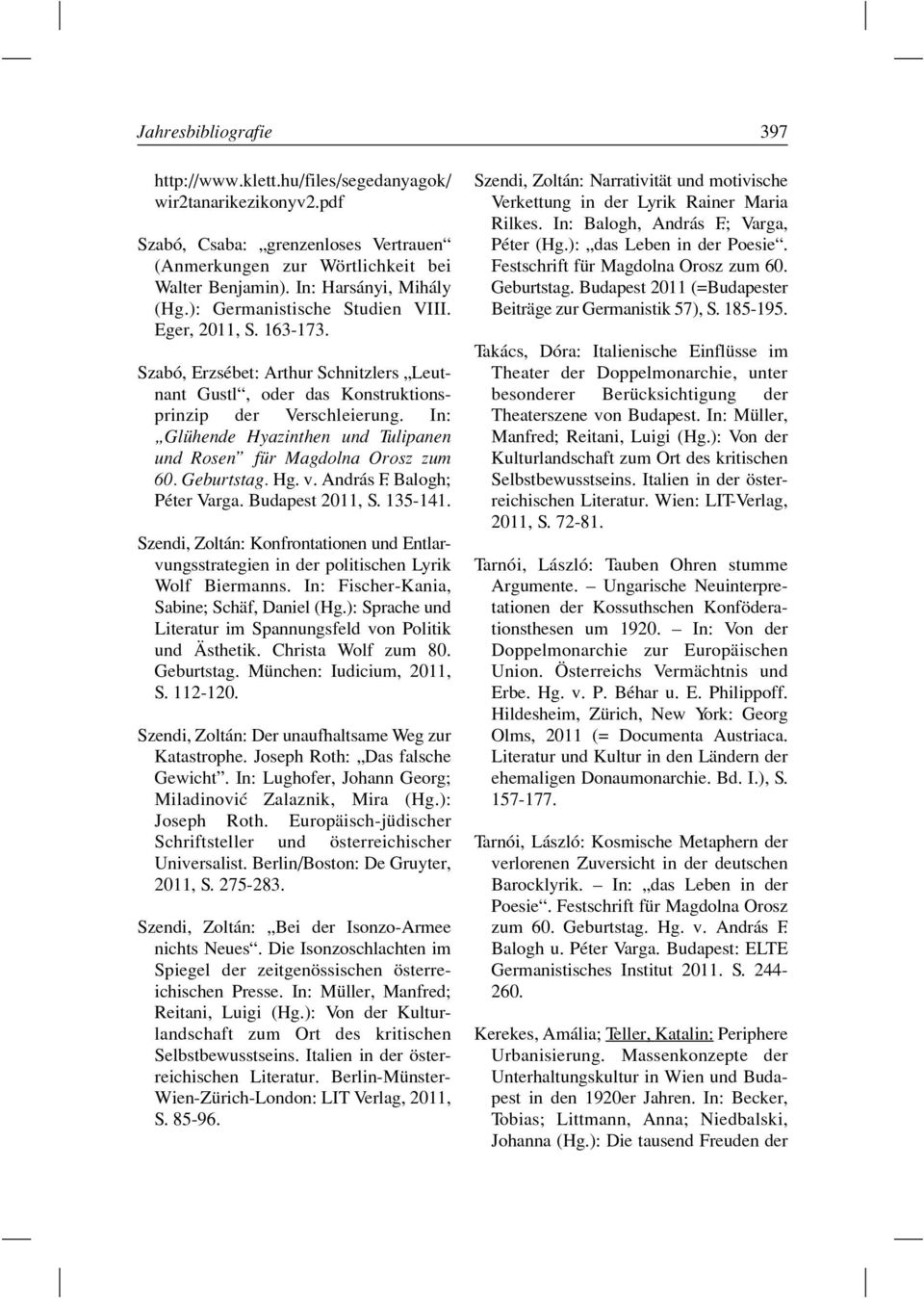 In: Glühende Hyazinthen und Tulipanen und Rosen für Magdolna Orosz zum 60. Geburtstag. Hg. v. András F. Balogh; Péter Varga. Budapest 2011, S. 135-141.