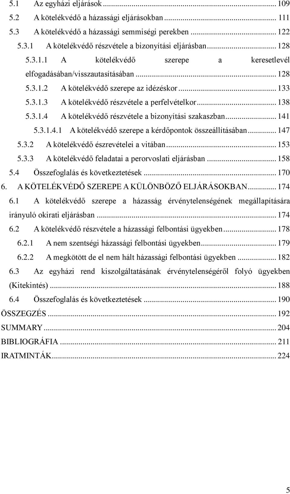 3.1.4 A kötelékvédő részvétele a bizonyítási szakaszban... 141 5.3.1.4.1 A kötelékvédő szerepe a kérdőpontok összeállításában... 147 5.3.2 A kötelékvédő észrevételei a vitában... 153 5.3.3 A kötelékvédő feladatai a perorvoslati eljárásban.