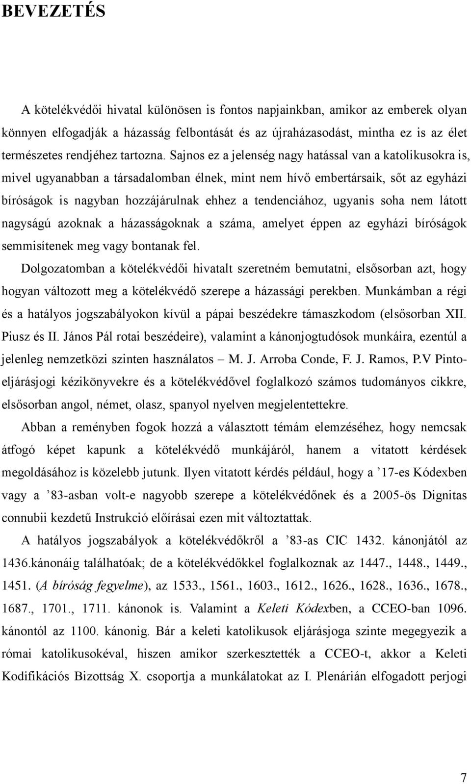 Sajnos ez a jelenség nagy hatással van a katolikusokra is, mivel ugyanabban a társadalomban élnek, mint nem hívő embertársaik, sőt az egyházi bíróságok is nagyban hozzájárulnak ehhez a tendenciához,