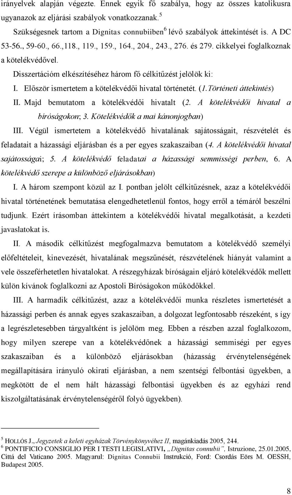 Disszertációm elkészítéséhez három fő célkitűzést jelölök ki: I. Először ismertetem a kötelékvédői hivatal történetét. (1.Történeti áttekintés) II. Majd bemutatom a kötelékvédői hivatalt (2.