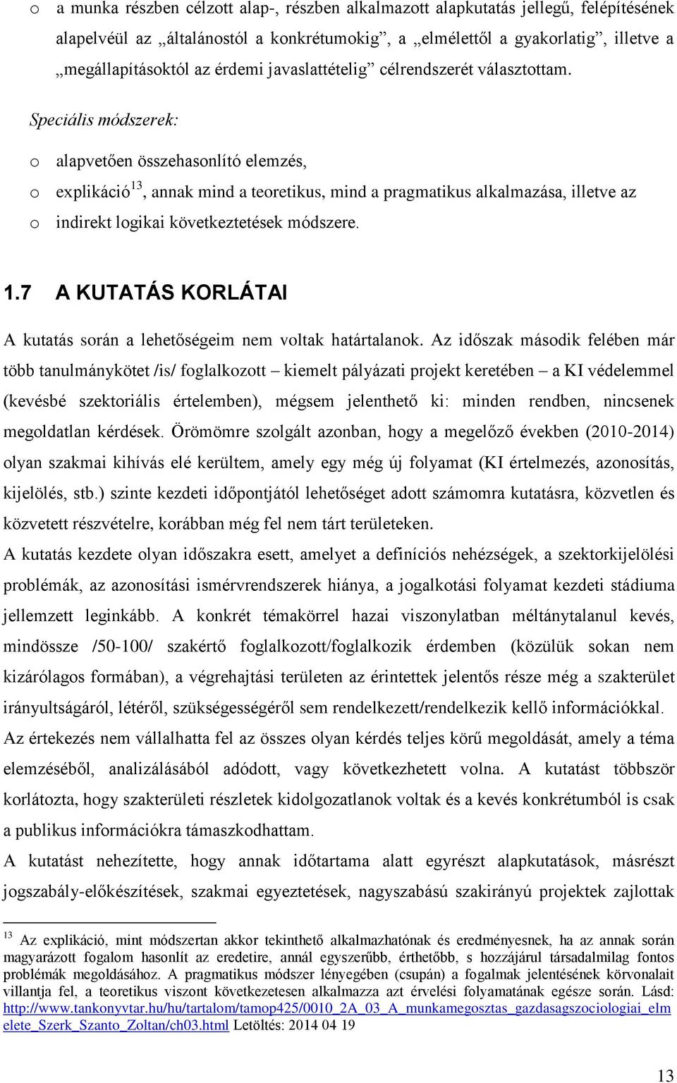 Speciális módszerek: o alapvetően összehasonlító elemzés, o explikáció 13, annak mind a teoretikus, mind a pragmatikus alkalmazása, illetve az o indirekt logikai következtetések módszere. 1.7 A KUTATÁS KORLÁTAI A kutatás során a lehetőségeim nem voltak határtalanok.