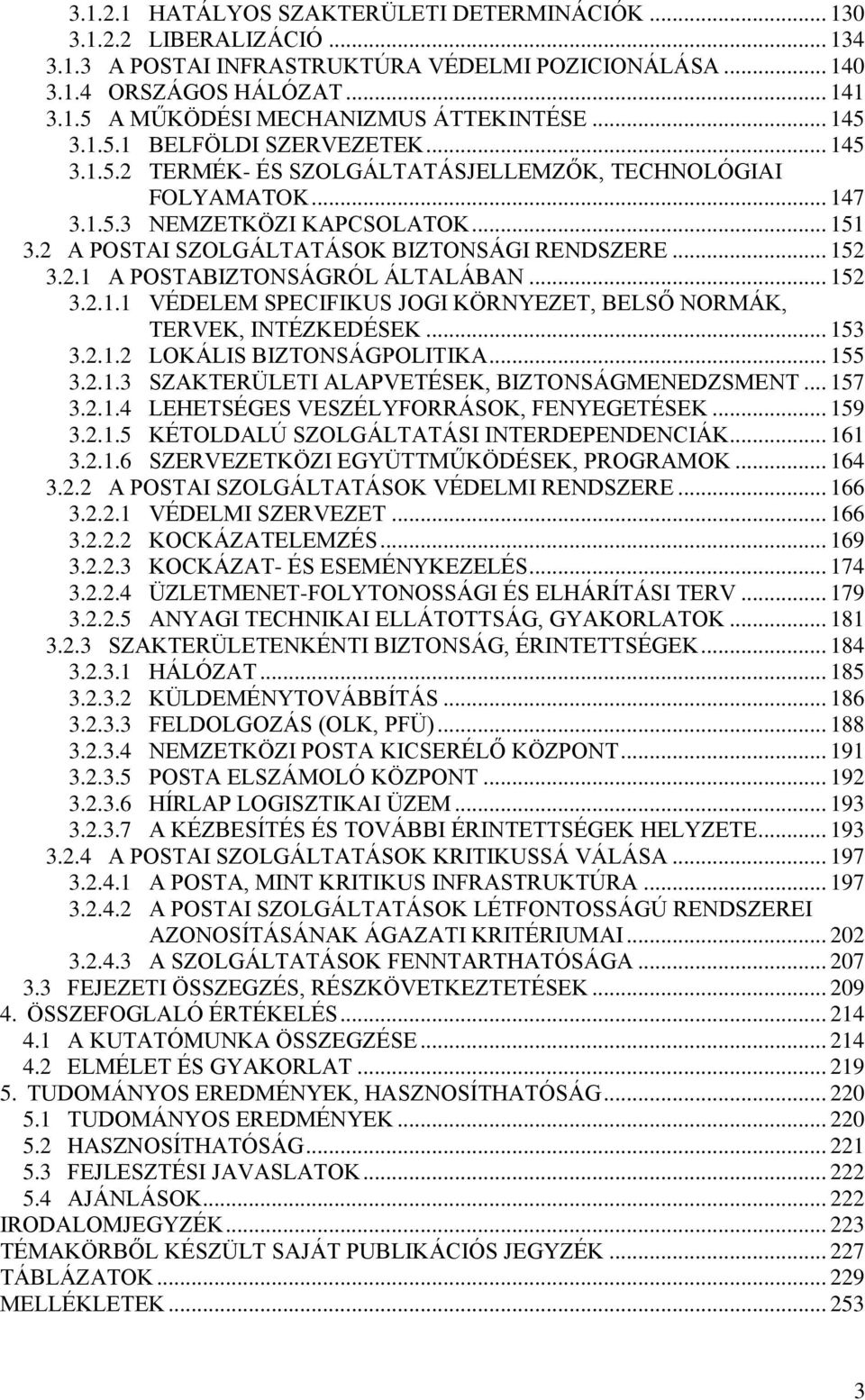 2 A POSTAI SZOLGÁLTATÁSOK BIZTONSÁGI RENDSZERE... 152 3.2.1 A POSTABIZTONSÁGRÓL ÁLTALÁBAN... 152 3.2.1.1 VÉDELEM SPECIFIKUS JOGI KÖRNYEZET, BELSŐ NORMÁK, TERVEK, INTÉZKEDÉSEK... 153 3.2.1.2 LOKÁLIS BIZTONSÁGPOLITIKA.