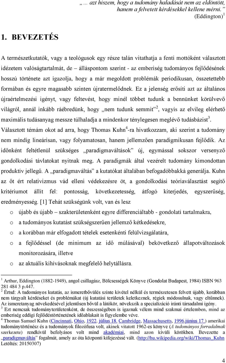 története azt igazolja, hogy a már megoldott problémák periodikusan, összetettebb formában és egyre magasabb szinten újratermelődnek.