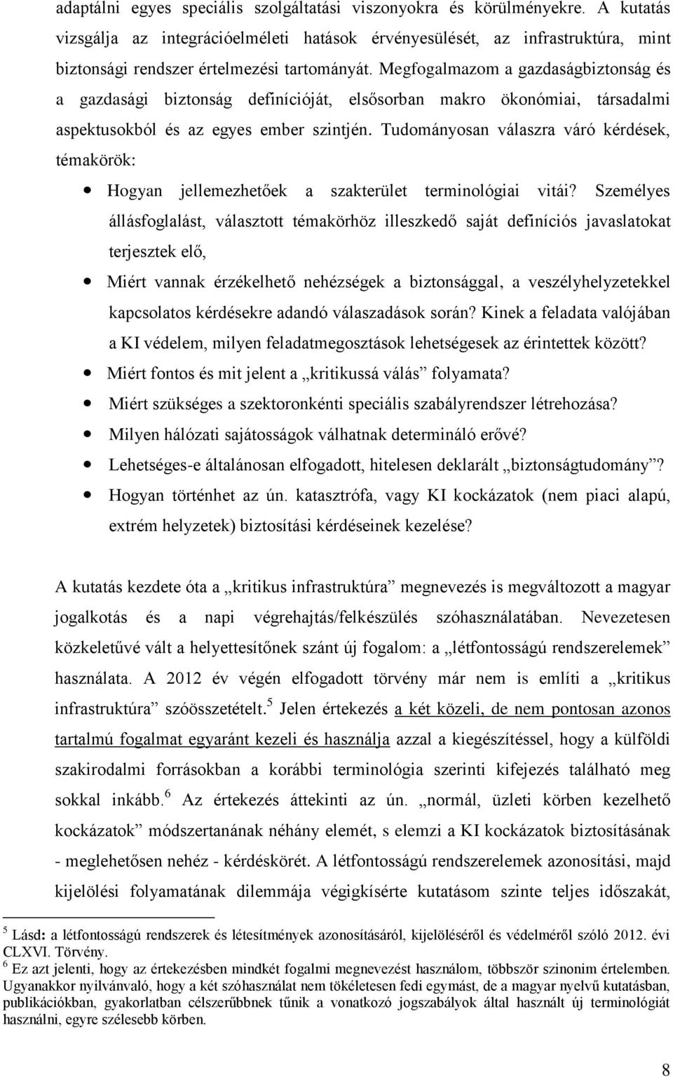 Megfogalmazom a gazdaságbiztonság és a gazdasági biztonság definícióját, elsősorban makro ökonómiai, társadalmi aspektusokból és az egyes ember szintjén.