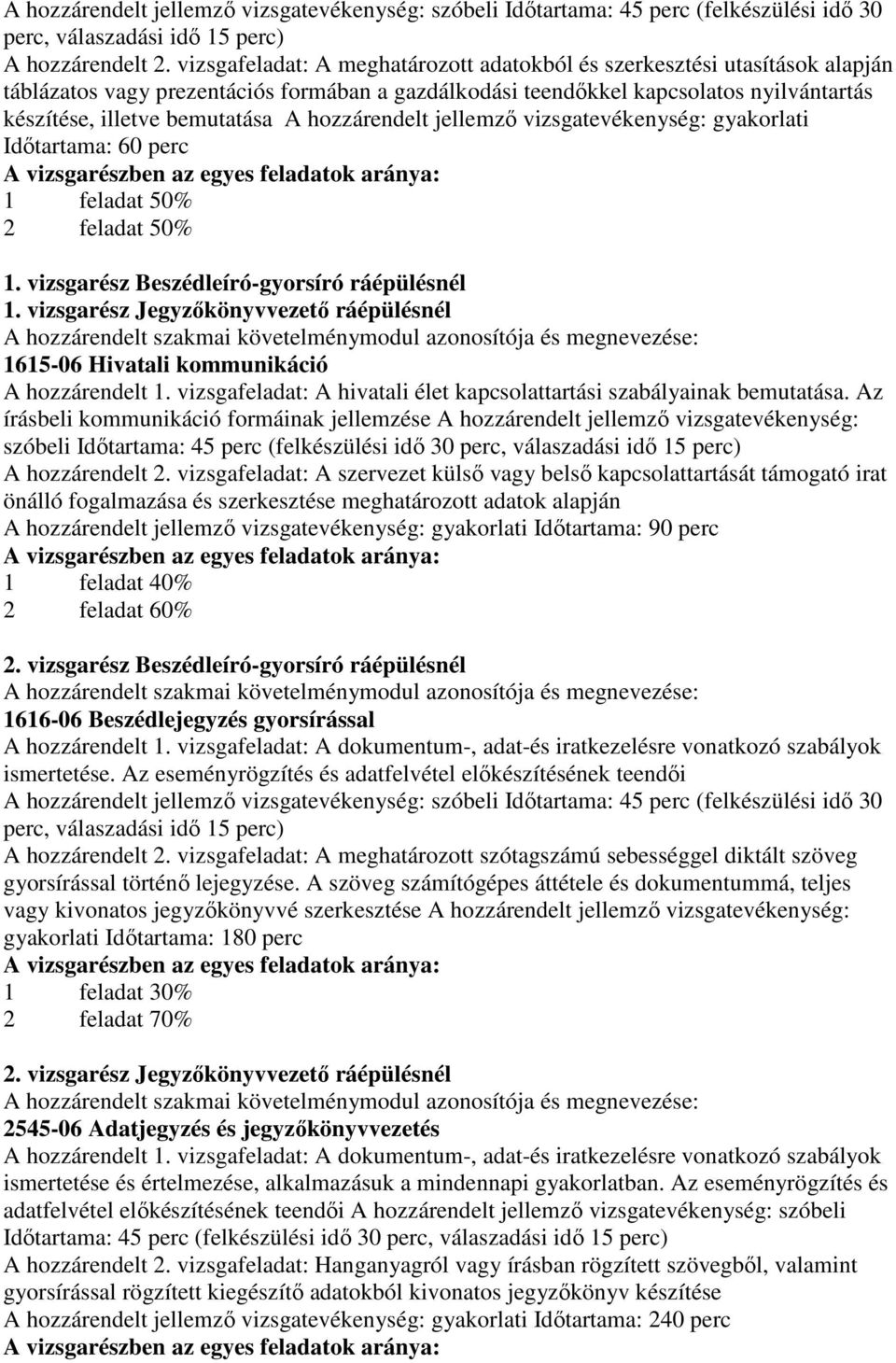 hozzárendelt jellemző vizsgatevékenység: gyakorlati Időtartama: 60 perc 1 feladat 50% 2 feladat 50% 1. vizsgarész Beszédleíró-gyorsíró ráépülésnél 1.