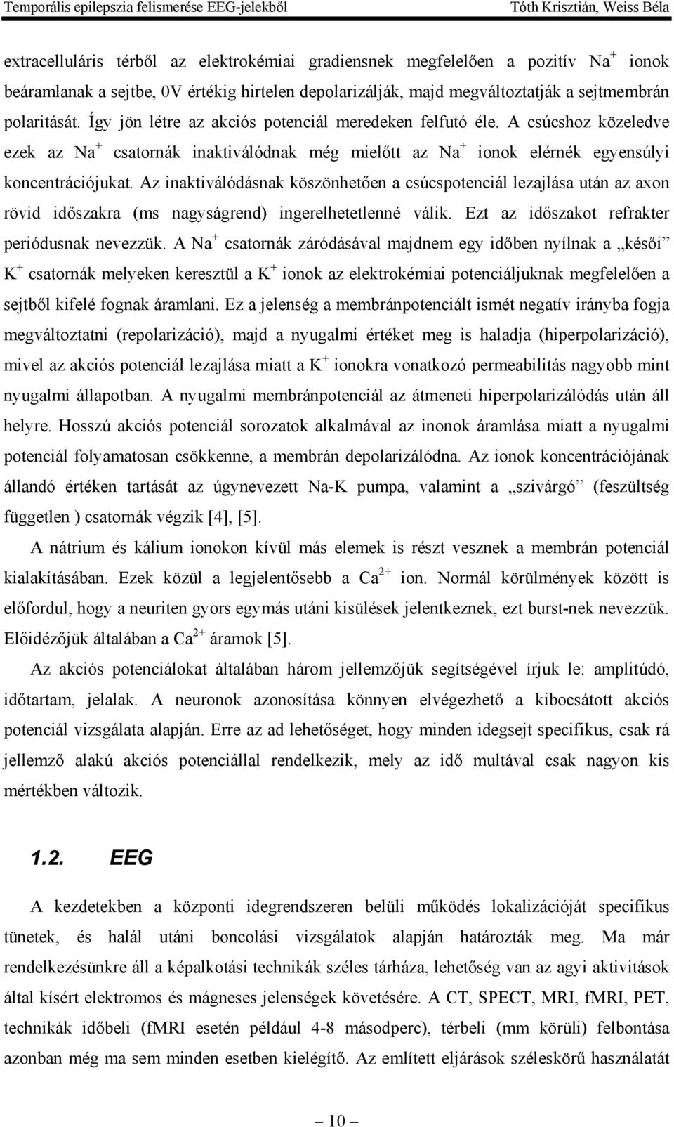 Az inaktiválódásnak köszönhetően a csúcspotenciál lezajlása után az axon rövid időszakra (ms nagyságrend) ingerelhetetlenné válik. Ezt az időszakot refrakter periódusnak nevezzük.