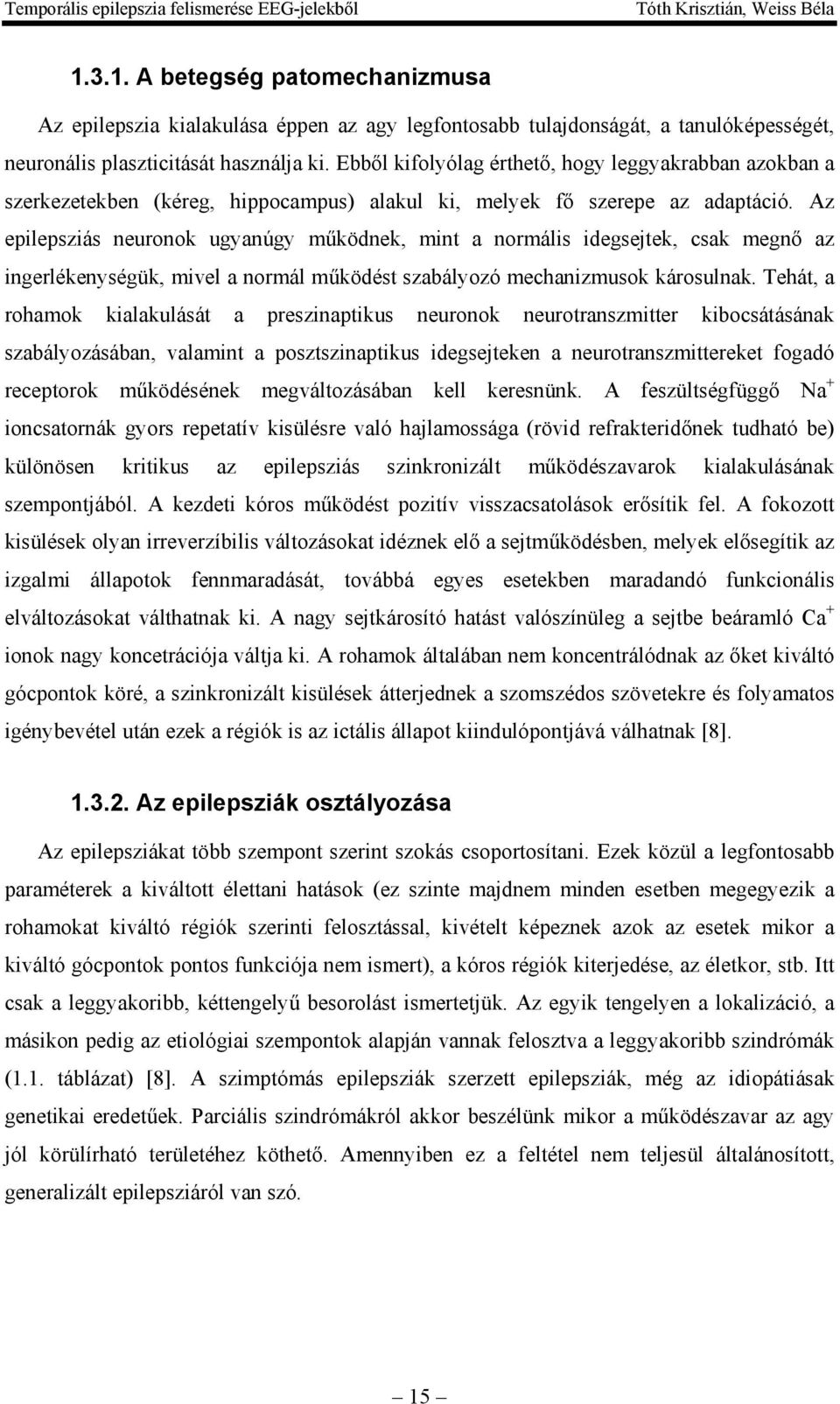 Az epilepsziás neuronok ugyanúgy működnek, mint a normális idegsejtek, csak megnő az ingerlékenységük, mivel a normál működést szabályozó mechanizmusok károsulnak.