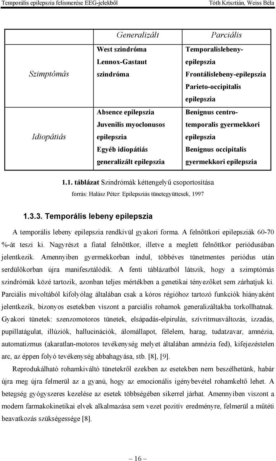 1. táblázat Szindrómák kéttengelyű csoportosítása forrás: Halász Péter: Epilepsziás tünetegyüttesek, 1997 1.3.3. Temporális lebeny epilepszia A temporális lebeny epilepszia rendkívül gyakori forma.