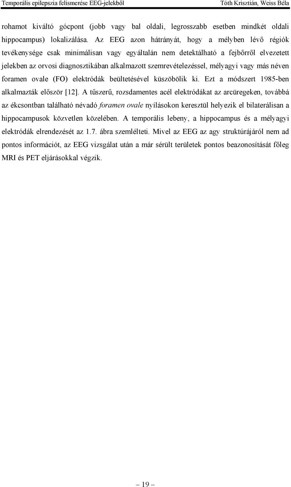 szemrevételezéssel, mélyagyi vagy más néven foramen ovale (FO) elektródák beültetésével küszöbölik ki. Ezt a módszert 1985-ben alkalmazták először [12].