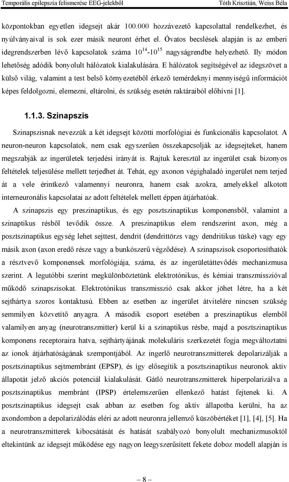 E hálózatok segítségével az idegszövet a külső világ, valamint a test belső környezetéből érkező temérdeknyi mennyiségű információt képes feldolgozni, elemezni, eltárolni, és szükség esetén