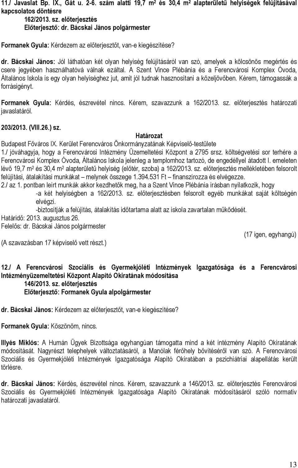 A Szent Vince Plébánia és a Ferencvárosi Komplex Óvoda, Általános Iskola is egy olyan helyiséghez jut, amit jól tudnak hasznosítani a közeljövőben. Kérem, támogassák a forrásigényt.