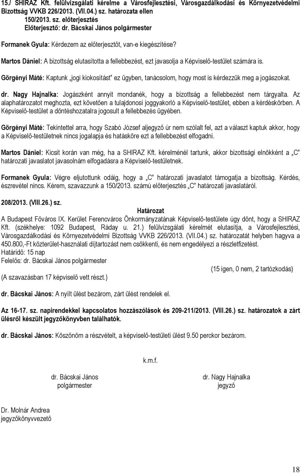 Görgényi Máté: Kaptunk jogi kiokosítást ez ügyben, tanácsolom, hogy most is kérdezzük meg a jogászokat. dr. Nagy Hajnalka: Jogászként annyit mondanék, hogy a bizottság a fellebbezést nem tárgyalta.