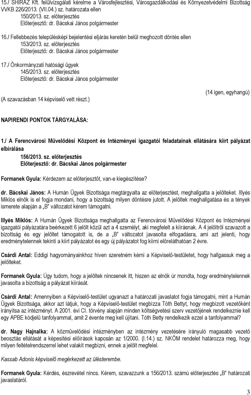 ) (14 igen, egyhangú) NAPIRENDI PONTOK TÁRGYALÁSA: 1./ A Ferencvárosi Művelődési Központ és Intézményei igazgatói feladatainak ellátására kiírt pályázat elbírálása 156/2013. sz. előterjesztés dr.