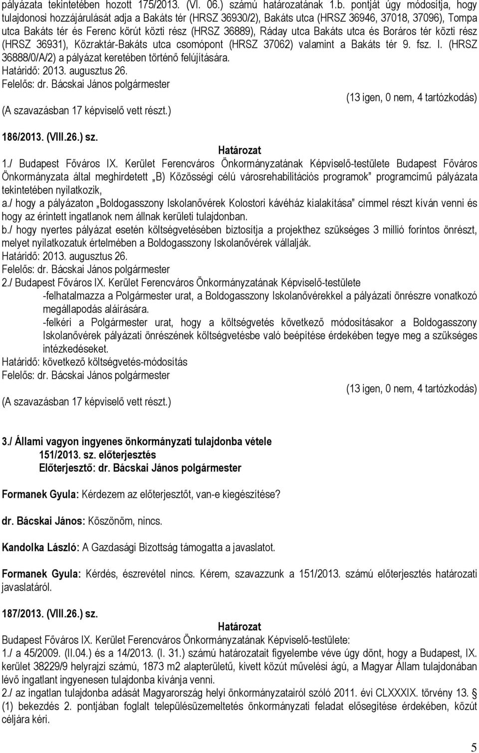 pontját úgy módosítja, hogy tulajdonosi hozzájárulását adja a Bakáts tér (HRSZ 36930/2), Bakáts utca (HRSZ 36946, 37018, 37096), Tompa utca Bakáts tér és Ferenc körút közti rész (HRSZ 36889), Ráday