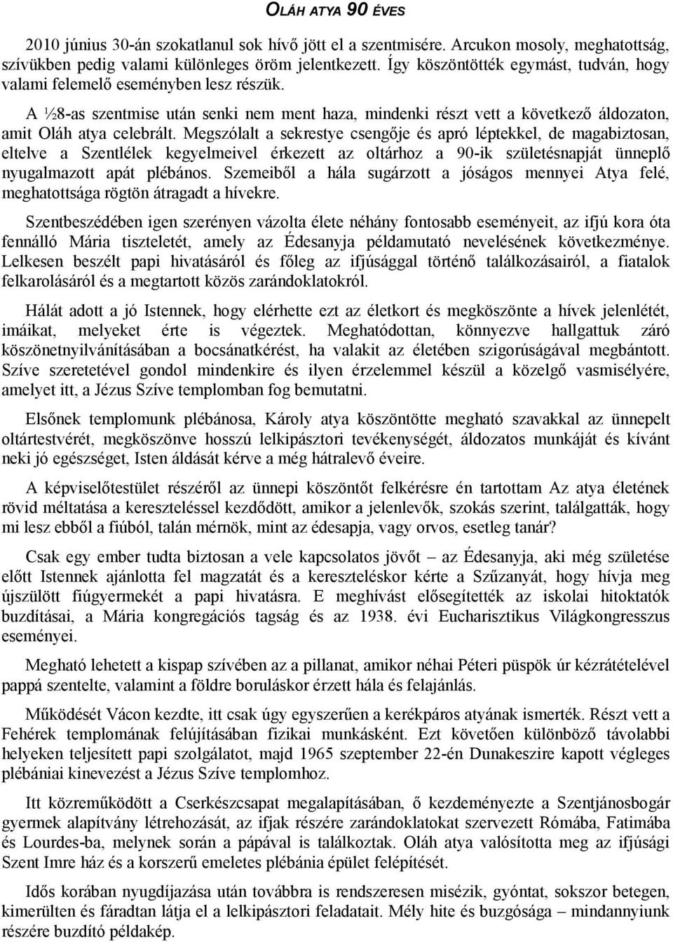 Megszólalt a sekrestye csengője és apró léptekkel, de magabiztosan, eltelve a Szentlélek kegyelmeivel érkezett az oltárhoz a 90-ik születésnapját ünneplő nyugalmazott apát plébános.