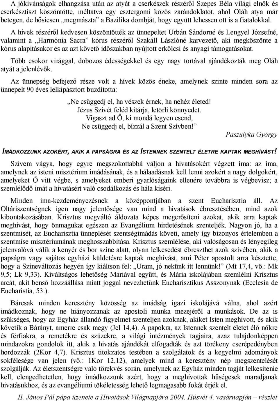 A hívek részéről kedvesen köszöntötték az ünnepeltet Urbán Sándorné és Lengyel Józsefné, valamint a Harmónia Sacra kórus részéről Szakáll Lászlóné karvezető, aki megköszönte a kórus alapításakor és