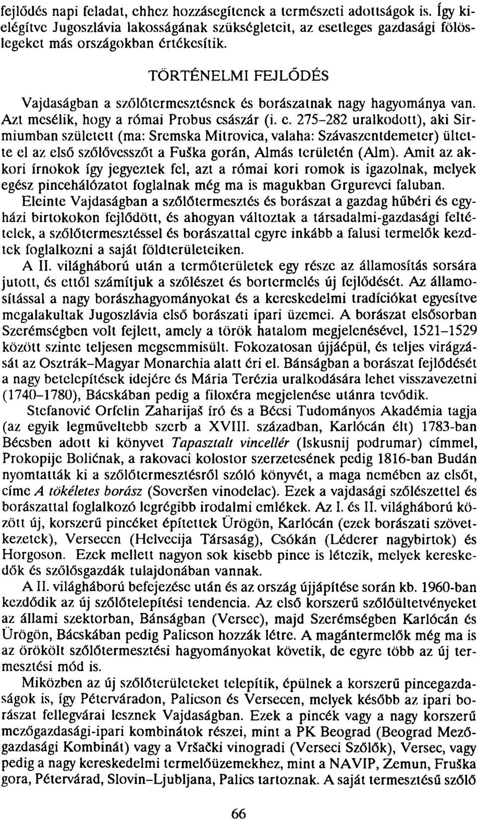 275-282 uralkodott), aki Sirmiumban született (ma: Sremska Mitrovica, valaha: Szávaszentdemeter) ültette el az első szőlővesszőt a FuSka gorán, Almás területén (Alm).