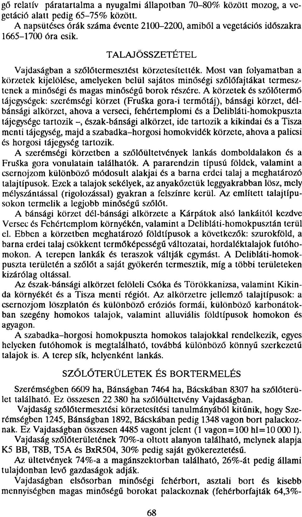 Most van folyamatban a körzetek kijelölése, amelyeken belül sajátos minőségi szőlőfajtákat termesztenek a minőségi és magas minőségű borok részére.