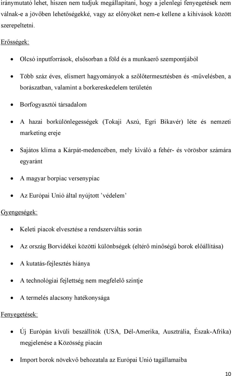 területén Borfogyasztói társadalom A hazai borkülönlegességek (Tokaji Aszú, Egri Bikavér) léte és nemzeti marketing ereje Sajátos klíma a Kárpát-medencében, mely kiváló a fehér- és vörösbor számára