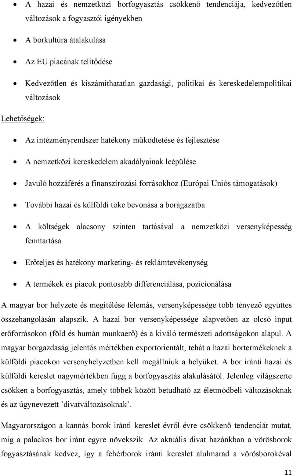 forrásokhoz (Európai Uniós támogatások) További hazai és külföldi tőke bevonása a borágazatba A költségek alacsony szinten tartásával a nemzetközi versenyképesség fenntartása Erőteljes és hatékony