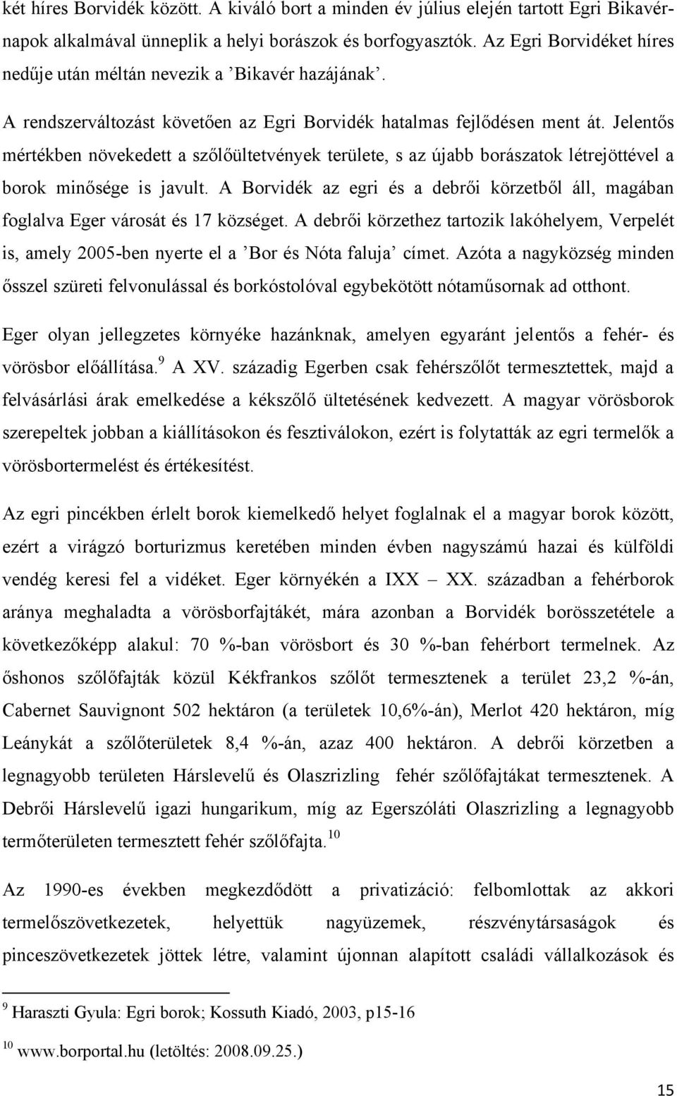 Jelentős mértékben növekedett a szőlőültetvények területe, s az újabb borászatok létrejöttével a borok minősége is javult.