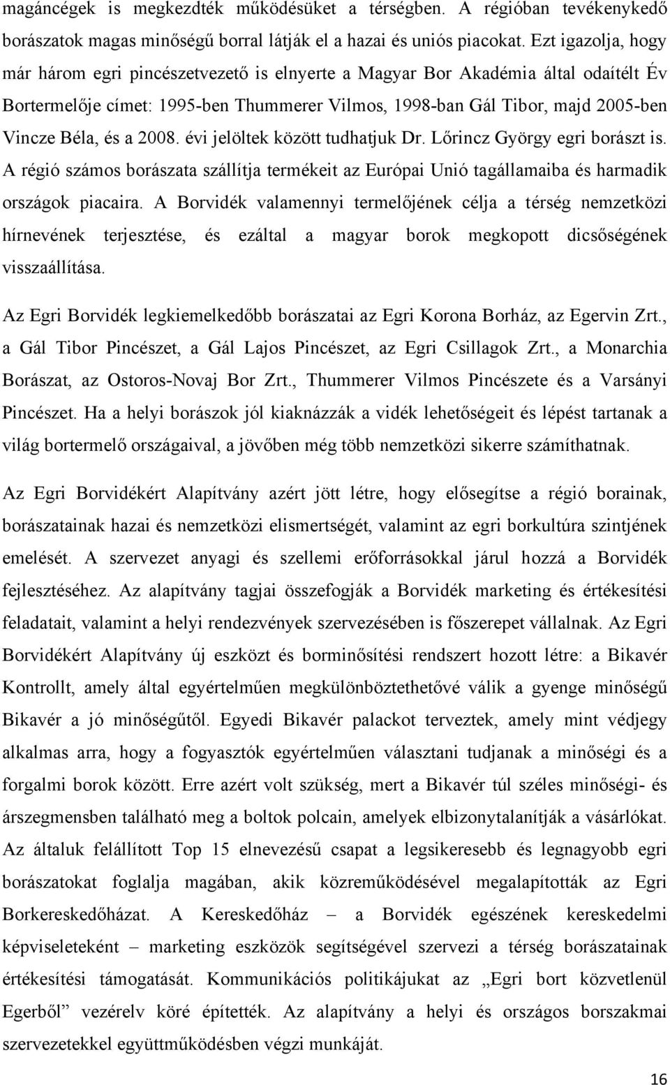 a 2008. évi jelöltek között tudhatjuk Dr. Lőrincz György egri borászt is. A régió számos borászata szállítja termékeit az Európai Unió tagállamaiba és harmadik országok piacaira.