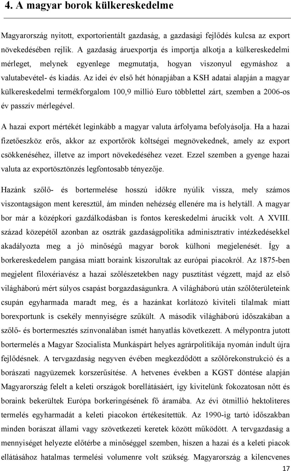 Az idei év első hét hónapjában a KSH adatai alapján a magyar külkereskedelmi termékforgalom 100,9 millió Euro többlettel zárt, szemben a 2006-os év passzív mérlegével.