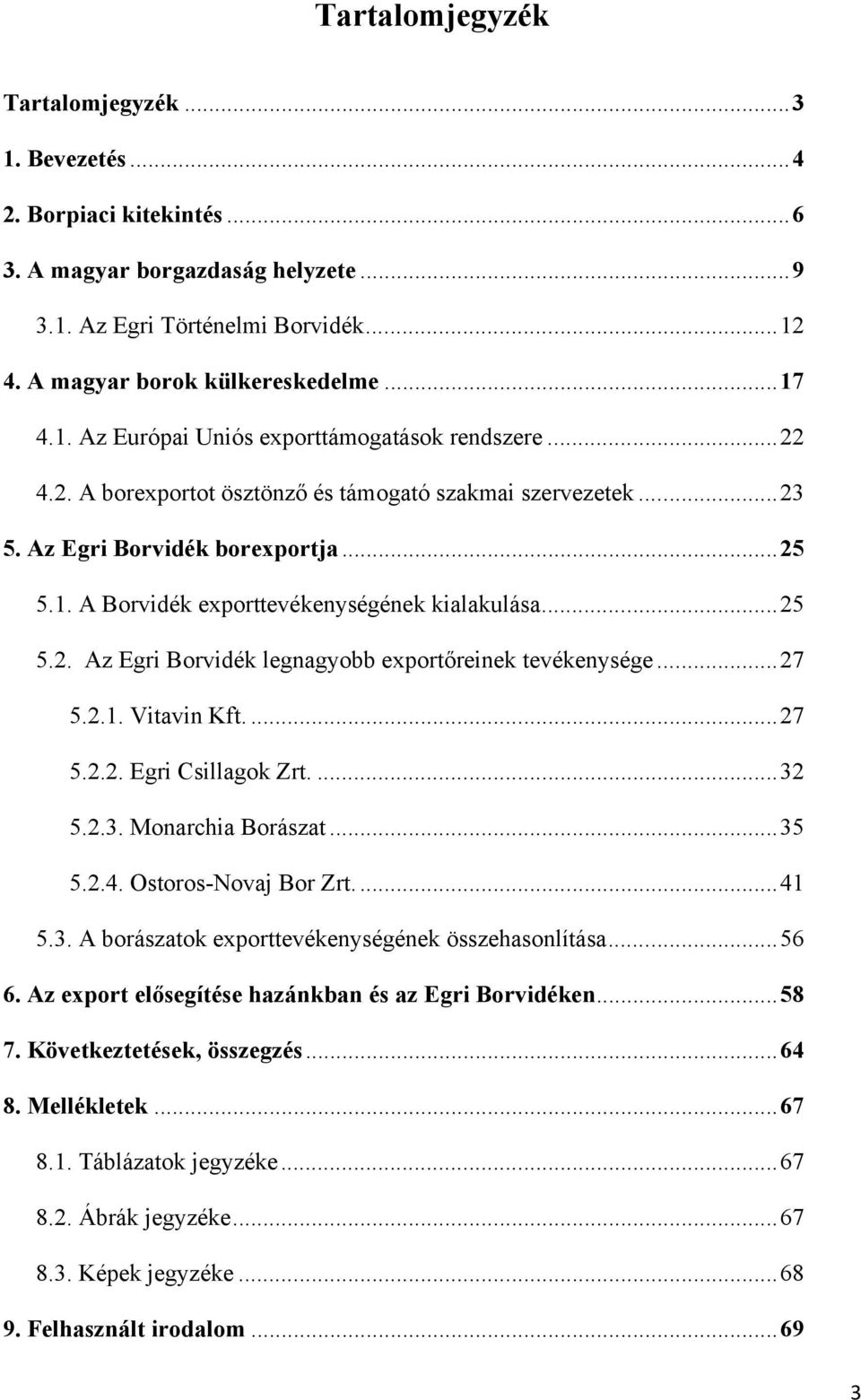 ..27 5.2.1. Vitavin Kft....27 5.2.2. Egri Csillagok Zrt....32 5.2.3. Monarchia Borászat...35 5.2.4. Ostoros-Novaj Bor Zrt...41 5.3. A borászatok exporttevékenységének összehasonlítása...56 6.