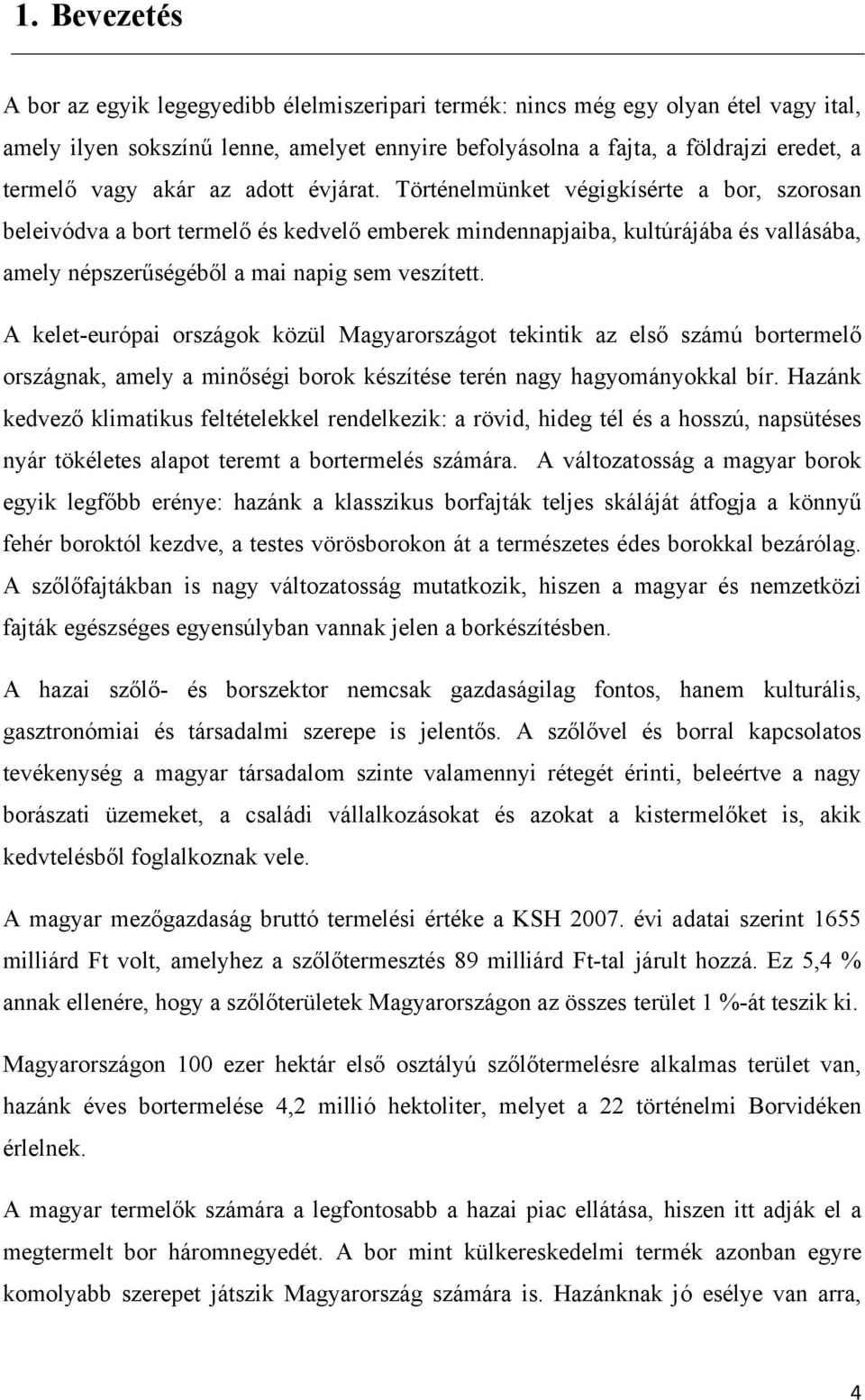 Történelmünket végigkísérte a bor, szorosan beleivódva a bort termelő és kedvelő emberek mindennapjaiba, kultúrájába és vallásába, amely népszerűségéből a mai napig sem veszített.